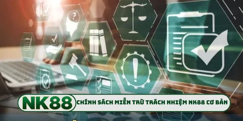 Miễn Trừ Trách Nhiệm NK88 1 Chính sách miễn trừ trách nhiệm NK88 cơ bản